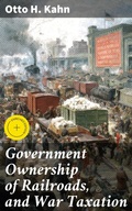 Cover: Government Ownership of Railroads, and War Taxation - Good Press