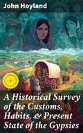Cover: A Historical Survey of the Customs, Habits, & Present State of the Gypsies - Good Press