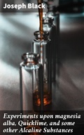 Cover: Experiments upon magnesia alba, Quicklime, and some other Alcaline Substances - Good Press