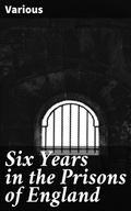 Cover: Six Years in the Prisons of England - Good Press