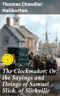Cover: The Clockmaker; Or, the Sayings and Doings of Samuel Slick, of Slickville - Good Press