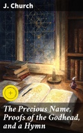 Cover: The Precious Name, Proofs of the Godhead, and a Hymn - Good Press