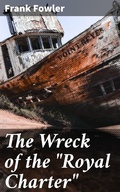 Cover: The Wreck of the "Royal Charter" - Good Press