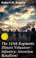 Cover: The 125th Regiment, Illinois Volunteer Infantry: Attention Batallion! - Good Press