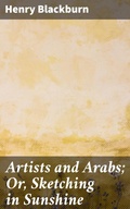 Cover: Artists and Arabs; Or, Sketching in Sunshine - Good Press