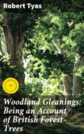 Cover: Woodland Gleanings: Being an Account of British Forest-Trees - Good Press