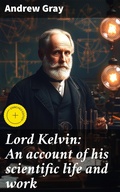 Cover: Lord Kelvin: An account of his scientific life and work - Good Press