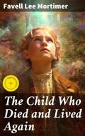 Cover: The Child Who Died and Lived Again - Good Press