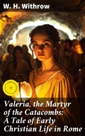 Cover: Valeria, the Martyr of the Catacombs: A Tale of Early Christian Life in Rome - Good Press