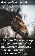 Cover: Hints on Horsemanship, to a Nephew and Niece or, Common Sense and Common Errors in Common Riding - Good Press