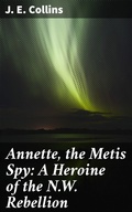 Cover: Annette, the Metis Spy: A Heroine of the N.W. Rebellion - Good Press