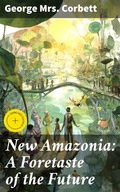 Cover: New Amazonia: A Foretaste of the Future - Good Press