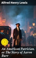 Cover: An American Patrician, or The Story of Aaron Burr - Good Press