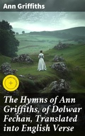 Cover: The Hymns of Ann Griffiths, of Dolwar Fechan, Translated into English Verse - Good Press