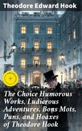 Cover: The Choice Humorous Works, Ludicrous Adventures, Bons Mots, Puns, and Hoaxes of Theodore Hook - Good Press