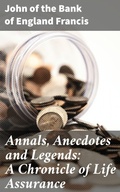 Cover: Annals, Anecdotes and Legends: A Chronicle of Life Assurance - Good Press