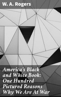 Cover: America's Black and White Book: One Hundred Pictured Reasons Why We Are At War - Good Press