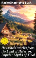 Cover: Household stories from the Land of Hofer; or, Popular Myths of Tirol - Good Press