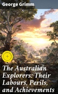 Cover: The Australian Explorers: Their Labours, Perils, and Achievements - Good Press