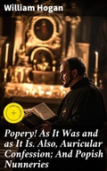 Cover: Popery! As It Was and as It Is. Also, Auricular Confession; And Popish Nunneries - Good Press