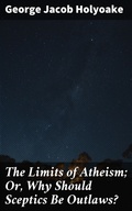 Cover: The Limits of Atheism; Or, Why Should Sceptics Be Outlaws? - Good Press