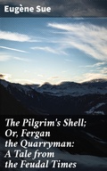 Cover: The Pilgrim's Shell; Or, Fergan the Quarryman: A Tale from the Feudal Times - Good Press