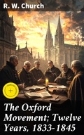 Cover: The Oxford Movement; Twelve Years, 1833-1845 - Good Press