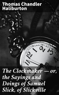Cover: The Clockmaker - or, the Sayings and Doings of Samuel Slick, of Slickville - Good Press