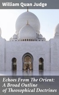 Cover: Echoes From The Orient: A Broad Outline of Theosophical Doctrines - Good Press