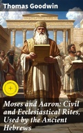 Cover: Moses and Aaron: Civil and Ecclesiastical Rites, Used by the Ancient Hebrews - Good Press