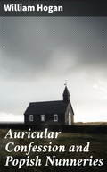 Cover: Auricular Confession and Popish Nunneries - Good Press