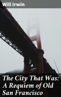 Cover: The City That Was: A Requiem of Old San Francisco - Good Press