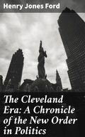 Cover: The Cleveland Era: A Chronicle of the New Order in Politics - Good Press