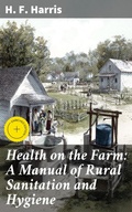 Cover: Health on the Farm: A Manual of Rural Sanitation and Hygiene - Good Press
