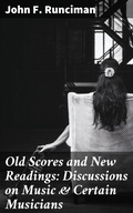Cover: Old Scores and New Readings: Discussions on Music & Certain Musicians - Good Press