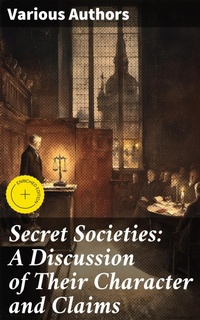 Enlarge image Cover: Secret Societies: A Discussion of Their Character and Claims - Good Press