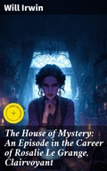 Cover: The House of Mystery: An Episode in the Career of Rosalie Le Grange, Clairvoyant - Good Press