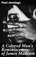 Cover: A Colored Man's Reminiscences of James Madison - Good Press
