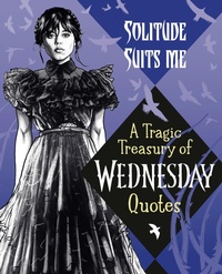 Enlarge image Cover: Solitude Suits Me: A Tragic Treasury of Wednesday Quotes - Random House Books for Young Readers