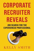 Cover: Corporate Recruiter Reveals Job Search for the Experienced Professional - Kelly Smith