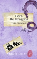 Cover: Here Be Dragons (A Night Call Story) - L.J. Hayward
