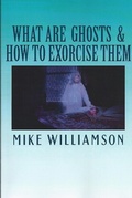 Cover: What are Ghosts & How to Exorcise Them - Mike Williamson