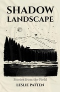 Cover: Shadow Landscape: Stories from the Field - Leslie Patten
