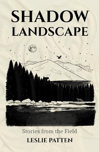 Enlarge image Cover: Shadow Landscape: Stories from the Field - Leslie Patten