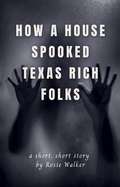Cover: How a House Spooked Texas Rich Folks - Rosie Walker