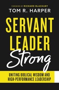 Cover: Servant Leader Strong: Uniting Biblical Wisdom and High-Performance Leadership - Tom Harper
