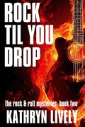 Cover: Rock Til You Drop (The Rock and Roll Mysteries, #2) - Kathryn Lively