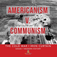 Abbildung von: Americanism v. Communism The Cold War Iron Curtain Grade 7 Modern History - Baby Professor