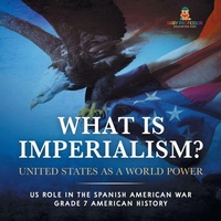 Abbildung von: What Is Imperialism? United States as a World Power Role in the Spanish American War Grade 7 American History - Baby Professor