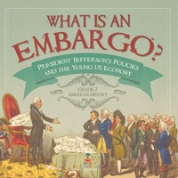 Abbildung von: What is an Embargo? President Jefferson's Policies and the Young US Economy Grade 7 American History - Baby Professor